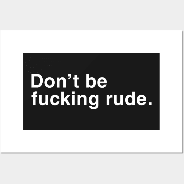 Don't Be Fucking Rude. Wall Art by CityNoir